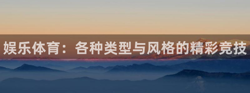 娱乐体育：各种类型与风格的精彩竞技